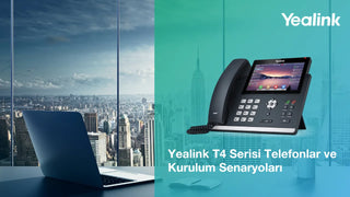 Webinar: Yealink T4 Serisi Telefonlar ve Kurulum Senaryoları