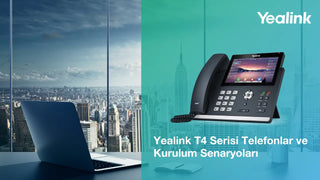 Webinar: Yealink T4 Serisi Telefonlar ve Kurulum Senaryoları